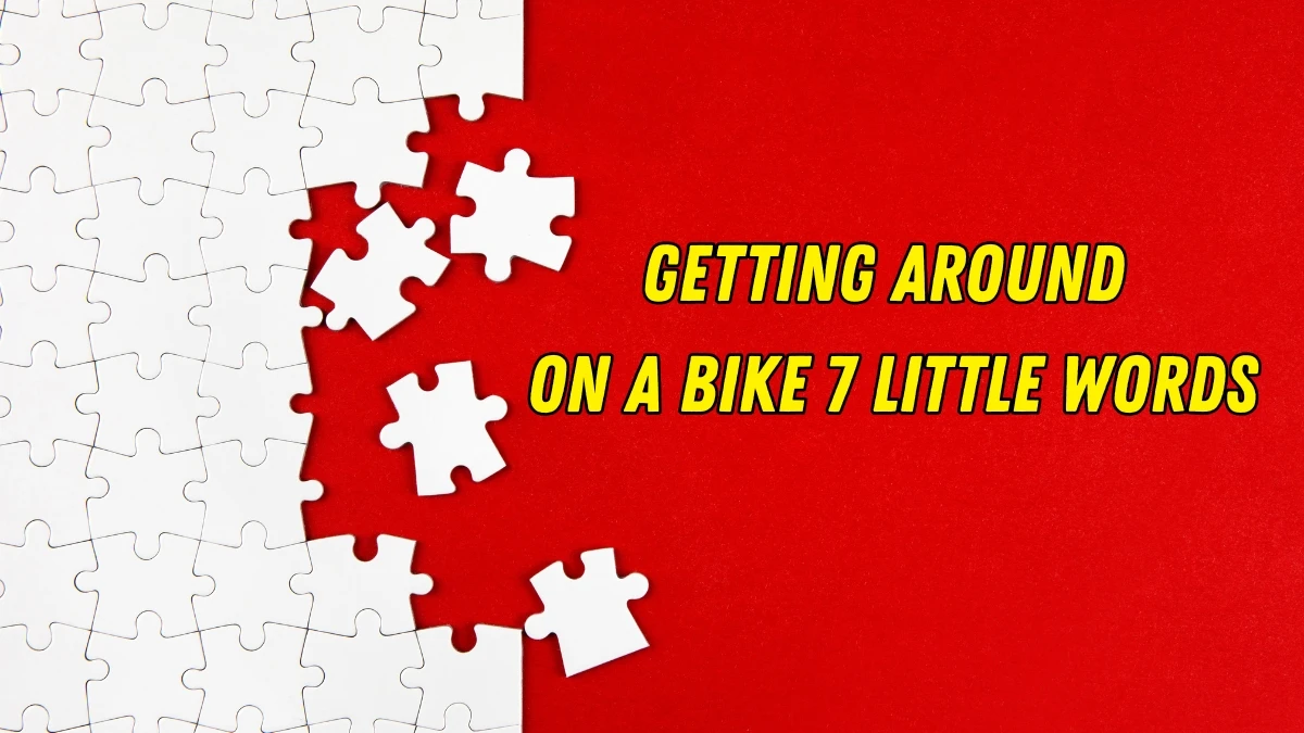 Getting around on a bike 7 Little Words 7 letters Answer