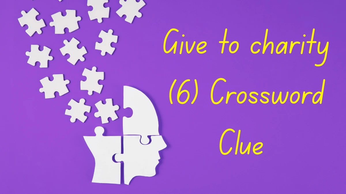 Give to charity Crossword Clue Irish Daily Mail Quick 6 letters Answer Give to charity Crossword Clue Irish Daily Mail Quick 6 letters Answer