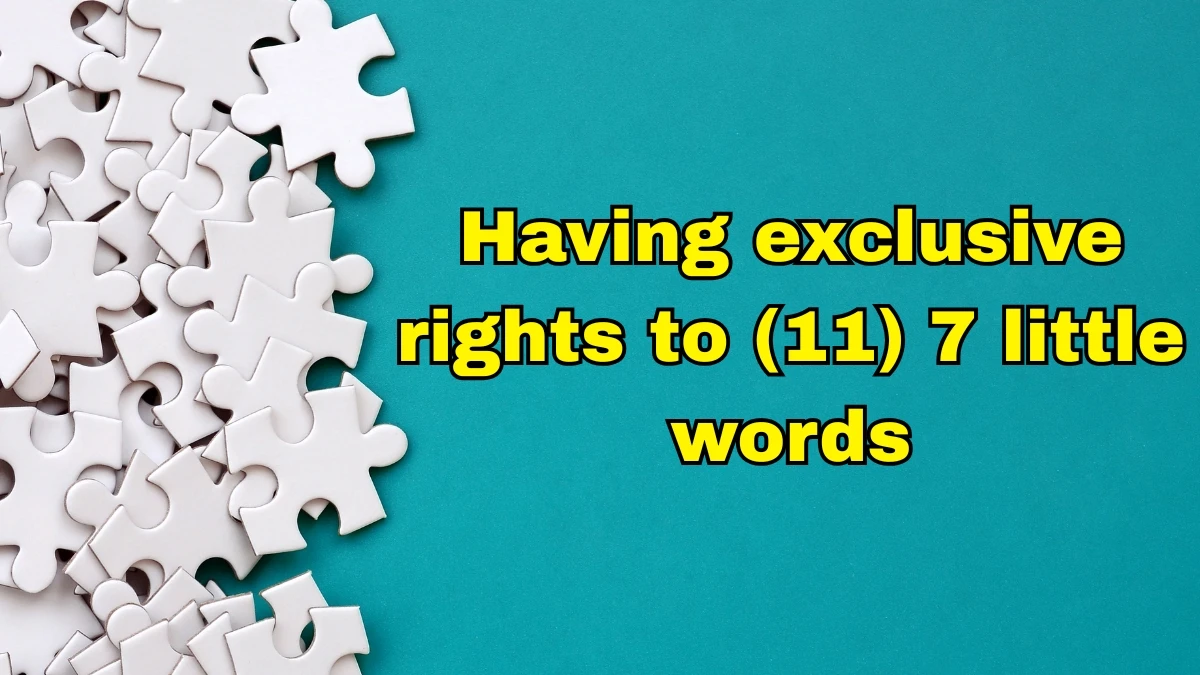 Having exclusive rights to 7 Little Words 11 letters Answer