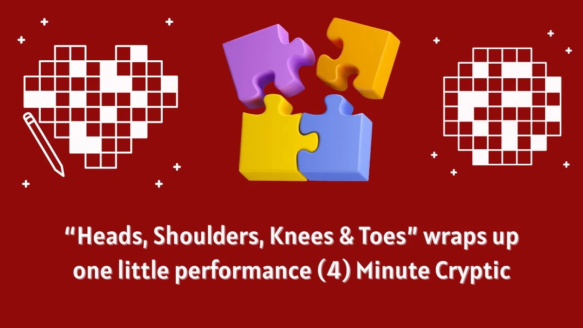 “Heads, Shoulders, Knees & Toes” wraps up one little performance (4) Minute Cryptic Answer 16 October 2025