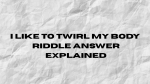 I Like To Twirl My Body Riddle Answer Explained