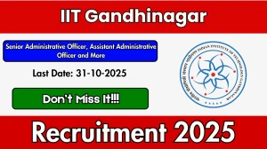 IIT Gandhinagar Recruitment 2025 - Apply Online for 03 Senior Administrative Officer, Assistant Administrative Officer and More Posts
