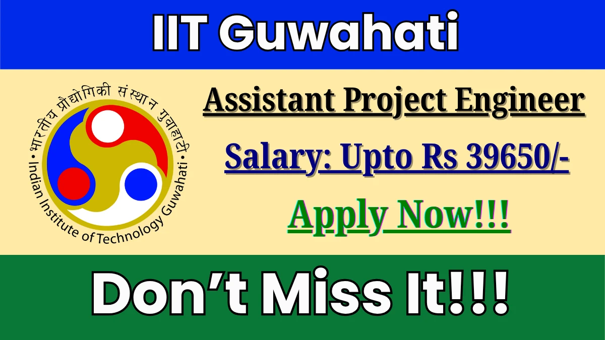 IIT Guwahati Assistant Project Engineer Recruitment 2025 - Apply Offline IIT Guwahati Assistant Project Engineer Recruitment 2025 - Apply Offline