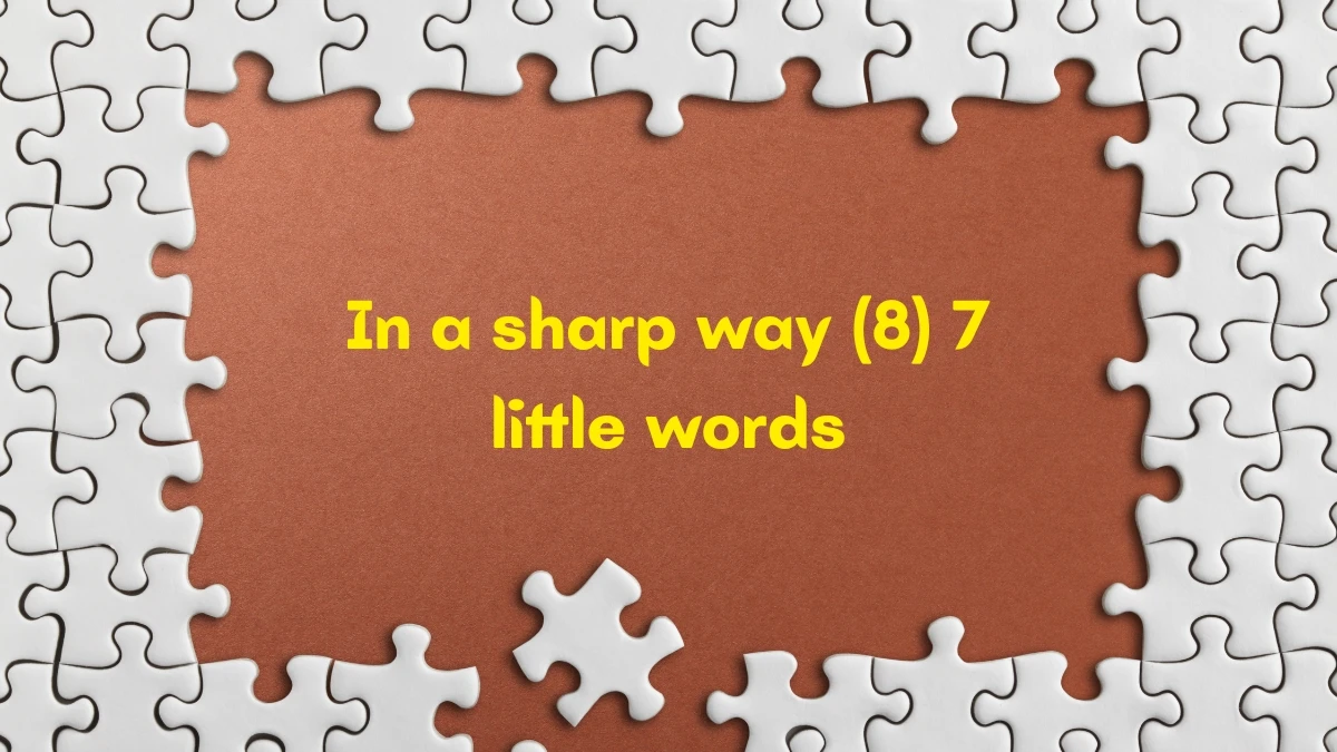 In a sharp way 7 Little Words 8 letters Answer In a sharp way 7 Little Words 8 letters Answer