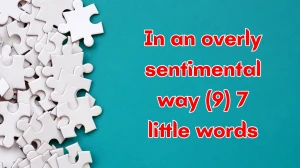In an overly sentimental way 7 Little Words 9 letters Answer