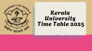 Kerala University Time Table 2025 Out for 2nd, 4th Sem @ keralauniversity.ac.in Details Here