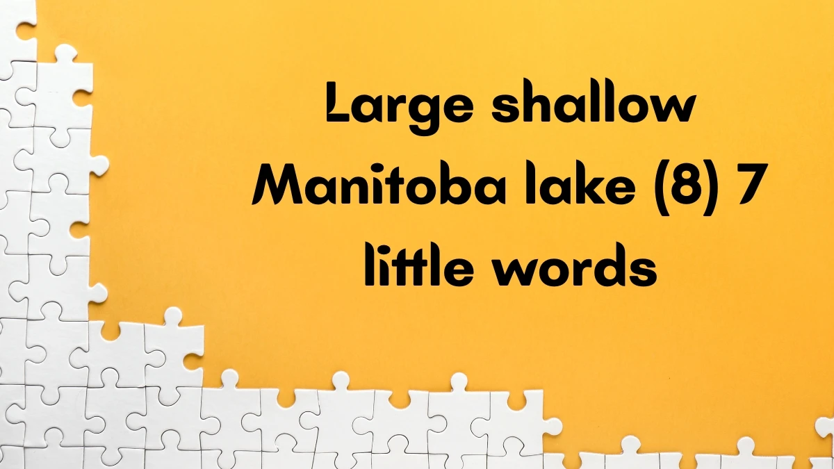 Large shallow Manitoba lake 7 Little Words 8 letters Answer Large shallow Manitoba lake 7 Little Words 8 letters Answer