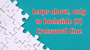 Leaps about, only to backslide Crossword Clue Irish Daily Mail Quick 5 letters A...