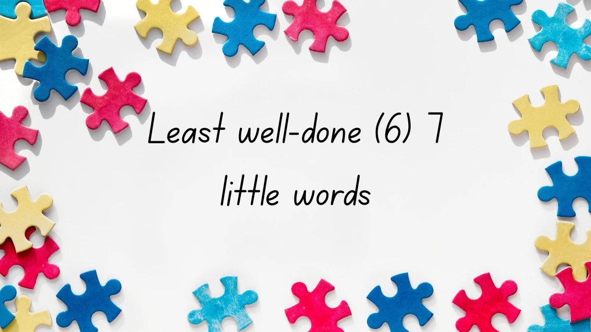 Least well-done 7 Little Words 6 letters Answer Least well-done 7 Little Words 6 letters Answer
