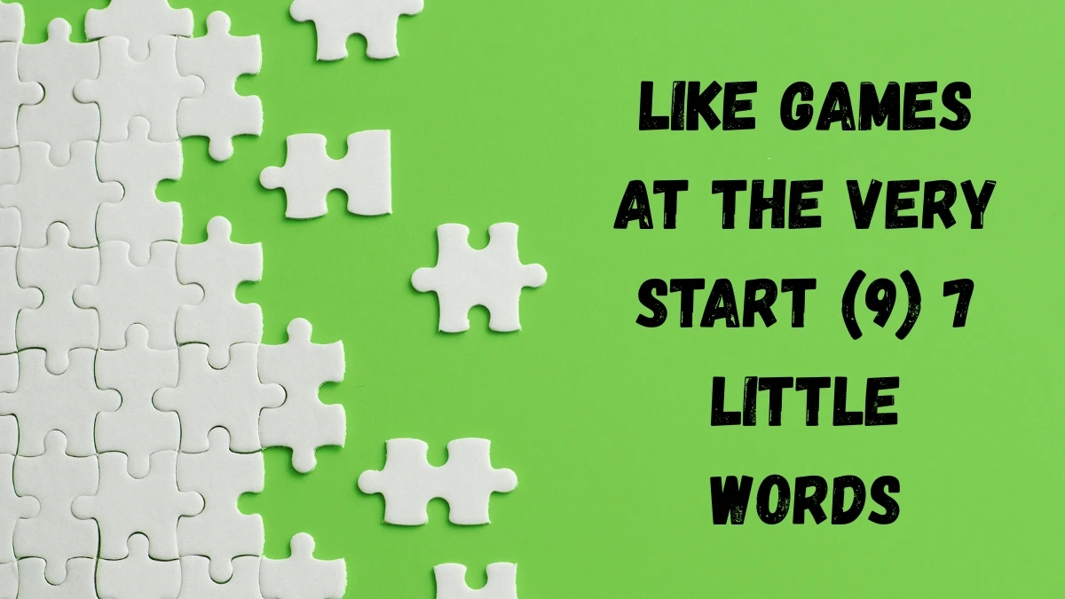 Like games at the very start 7 Little Words 9 letters Answer