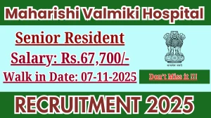 Maharishi Valmiki Hospital Senior Resident Recruitment 2025 – Walk in
