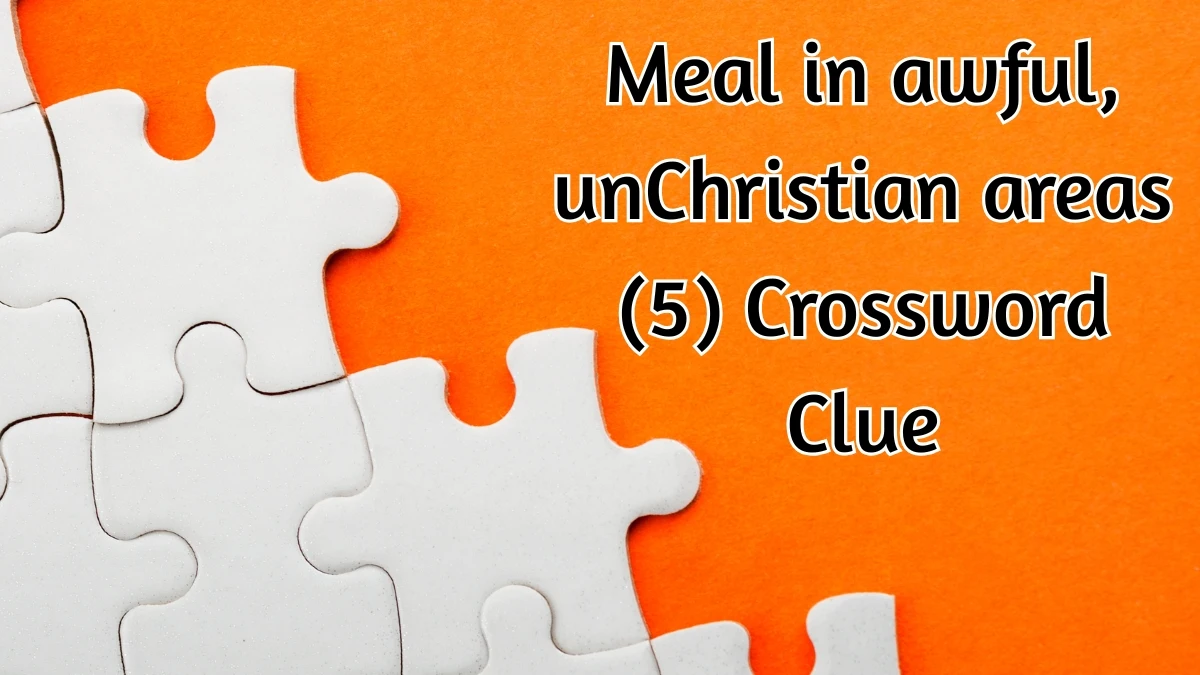 Meal in awful, unChristian areas Crossword Clue Irish Daily Mail Quick 5 letters Answer Meal in awful, unChristian areas Crossword Clue Irish Daily Mail Quick 5 letters Answer