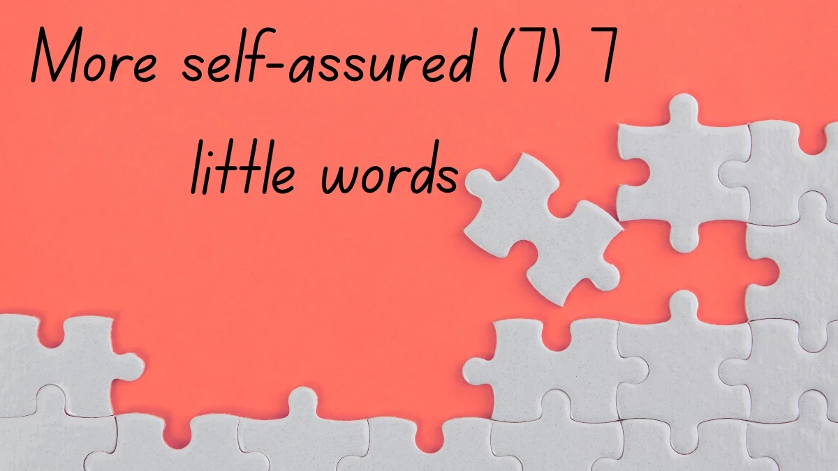 More self-assured 7 Little Words 7 letters Answer