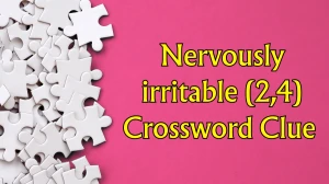 Nervously irritable Crossword Clue Irish Daily Mail Quick (2,4) letters Answer