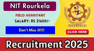 NIT Rourkela Field Assistant Recruitment 2025 - Apply Offline for 01 Posts NIT Rourkela Field Assistant Recruitment 2025 - Apply Offline for 01 Posts