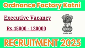 Ordnance Factory Katni Recruitment 2025 - Apply Offline for 2 Executive, Assistant Executive Posts