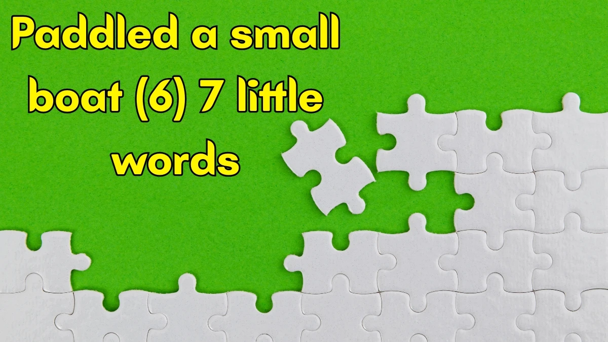 Paddled a small boat 7 Little Words 6 letters Answer Paddled a small boat 7 Little Words 6 letters Answer