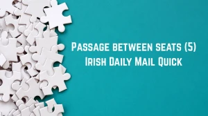 Passage between seats Crossword Clue Irish Daily Mail Quick 5 letters Answer