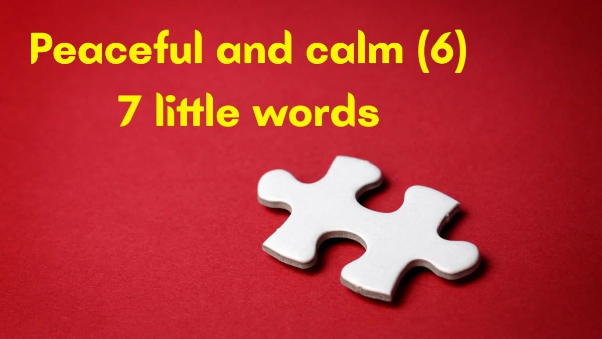 Peaceful and calm 7 Little Words 6 letters Answer Peaceful and calm 7 Little Words 6 letters Answer