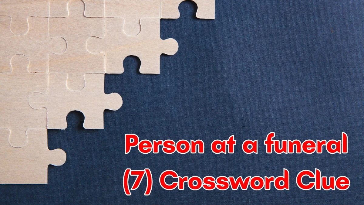 Person at a funeral Crossword Clue Irish Daily Mail Quick 7 letters Answer Person at a funeral Crossword Clue Irish Daily Mail Quick 7 letters Answer