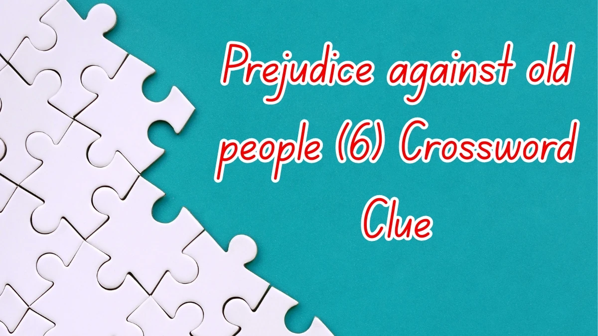 Prejudice against old people Crossword Clue Irish Daily Mail Quick 6 letters Answer