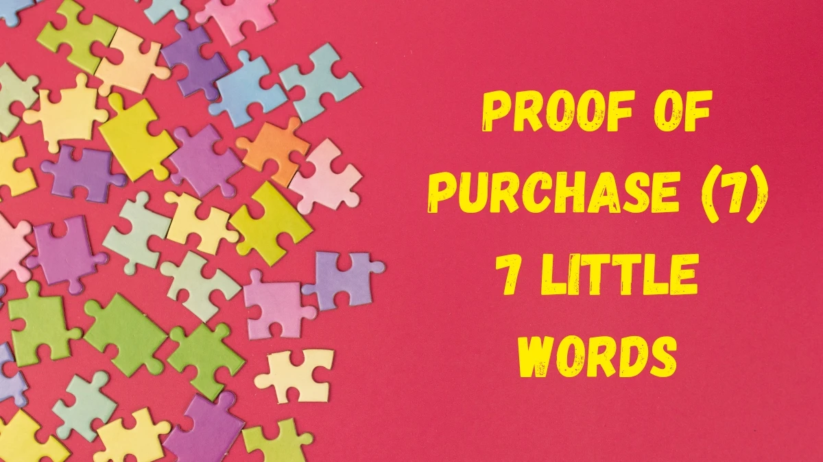 Proof of purchase 7 Little Words 7 letters Answer Proof of purchase 7 Little Words 7 letters Answer