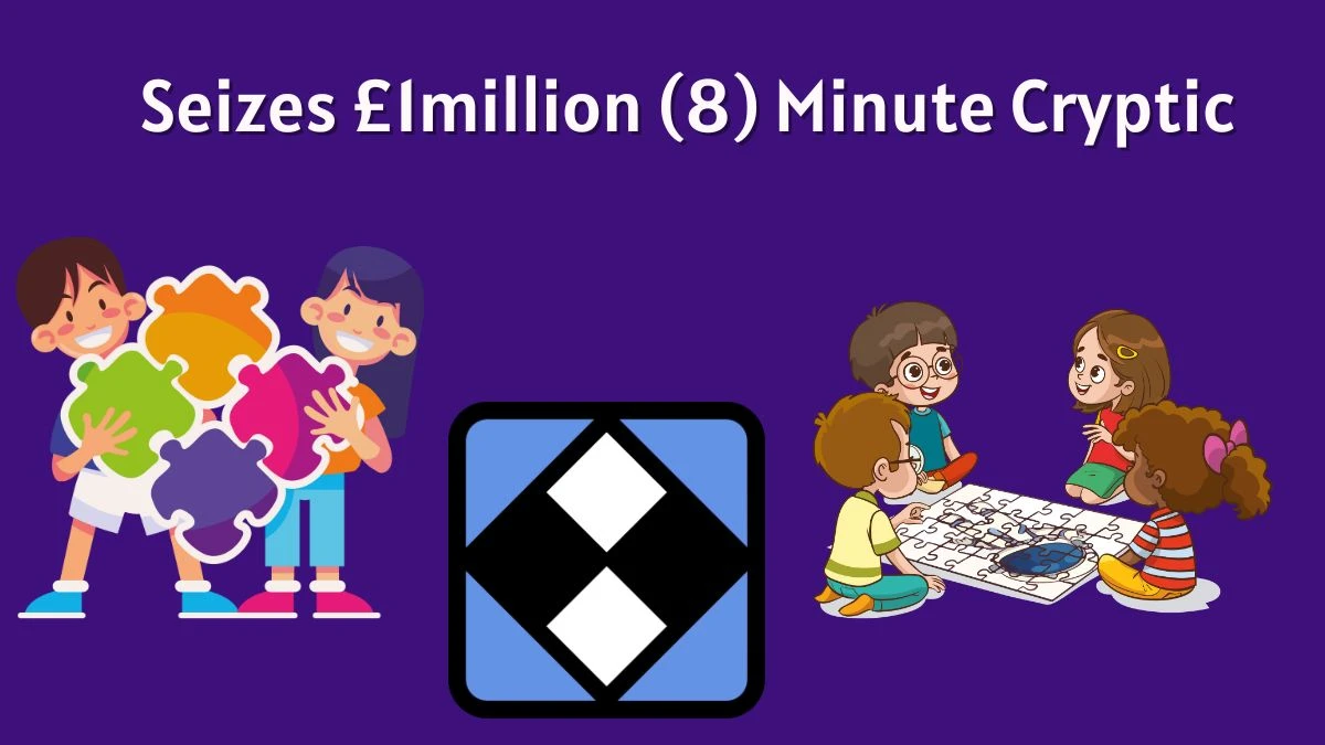 Seizes £1million (8) Minute Cryptic Answer 17 October 2025 Seizes £1million (8) Minute Cryptic Answer 17 October 2025