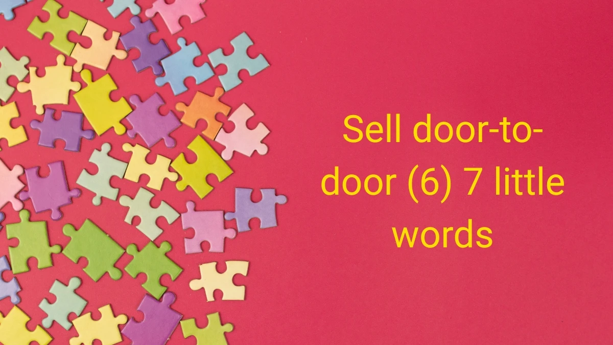 Sell door-to-door 7 Little Words 6 letters Answer Sell door-to-door 7 Little Words 6 letters Answer