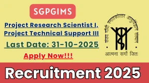 SGPGIMS Recruitment 2025 - Apply Offline for Project Research Scientist I, Project Technical Support III Posts