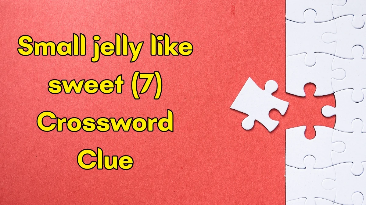 Small jelly like sweet Crossword Clue Irish Daily Mail Quick 7 letters Answer Small jelly like sweet Crossword Clue Irish Daily Mail Quick 7 letters Answer