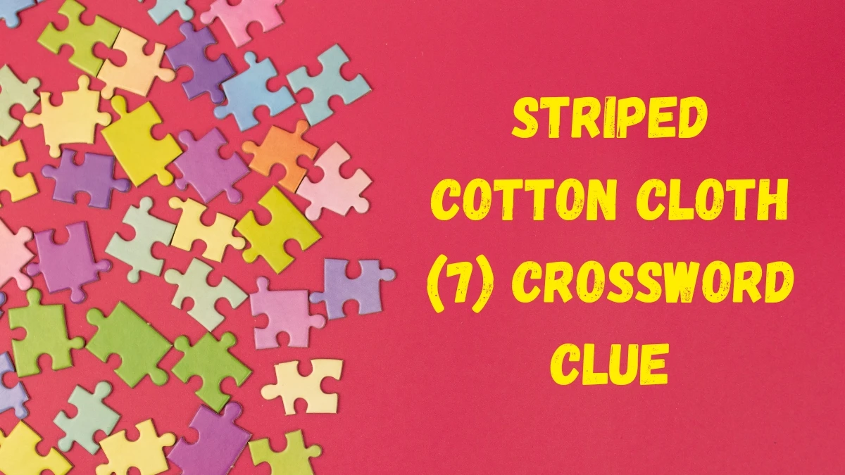 Striped cotton cloth Crossword Clue Irish Daily Mail Quick 7 letters Answer Striped cotton cloth Crossword Clue Irish Daily Mail Quick 7 letters Answer