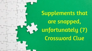 Supplements that are snapped, unfortunately Crossword Clue Irish Daily Mail Quic...