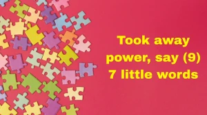 Took away power, say 7 Little Words 9 letters Answer