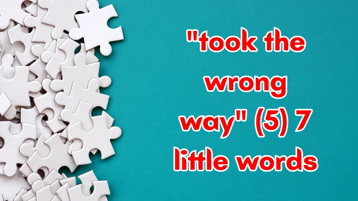 took the wrong way 7 Little Words 5 letters Answer