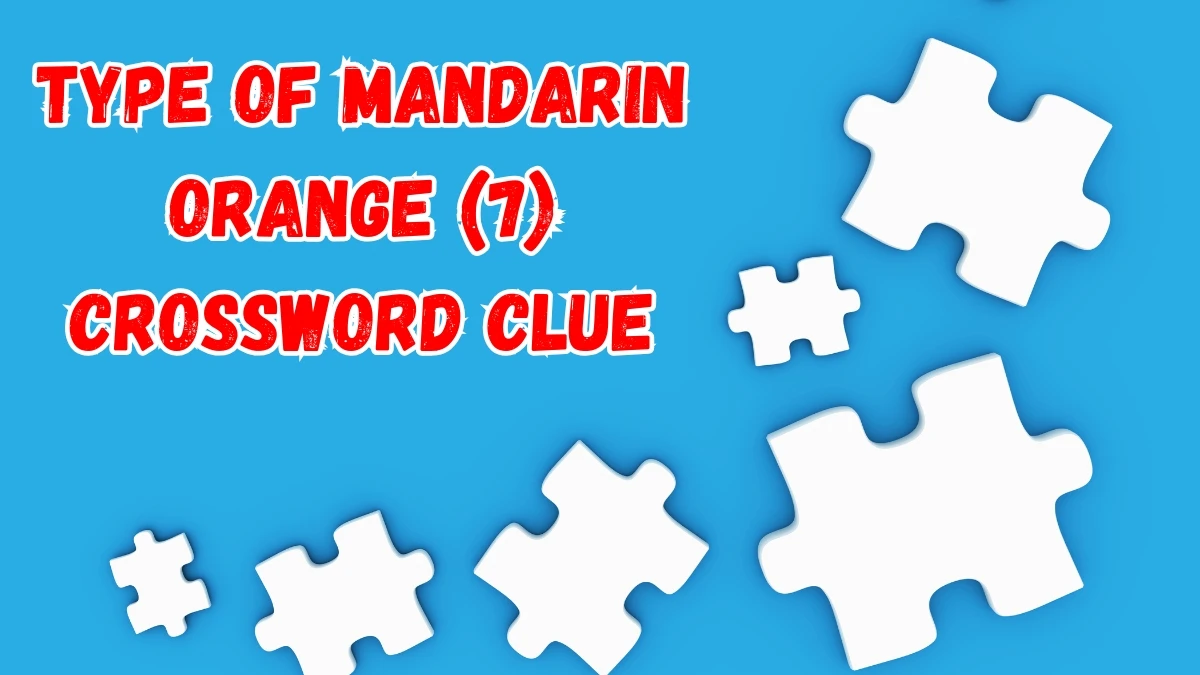 Type of mandarin orange Crossword Clue Irish Daily Mail Quick 7 letters Answer Type of mandarin orange Crossword Clue Irish Daily Mail Quick 7 letters Answer