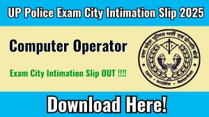 UP Police Computer Operator Exam City Intimation Slip 2025 OUT Download Link uppbpb.gov.in