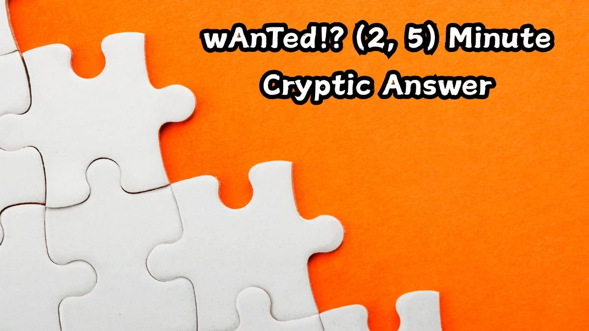 wAnTed!? (2, 5) Minute Cryptic Answer 23 October 2025