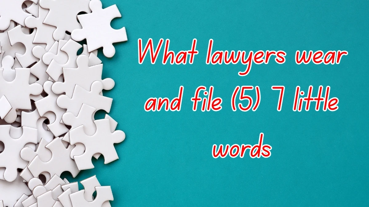 What lawyers wear and file 7 Little Words 5 letters Answer