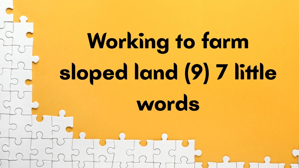 Working to farm sloped land 7 Little Words 9 letters Answer Working to farm sloped land 7 Little Words 9 letters Answer