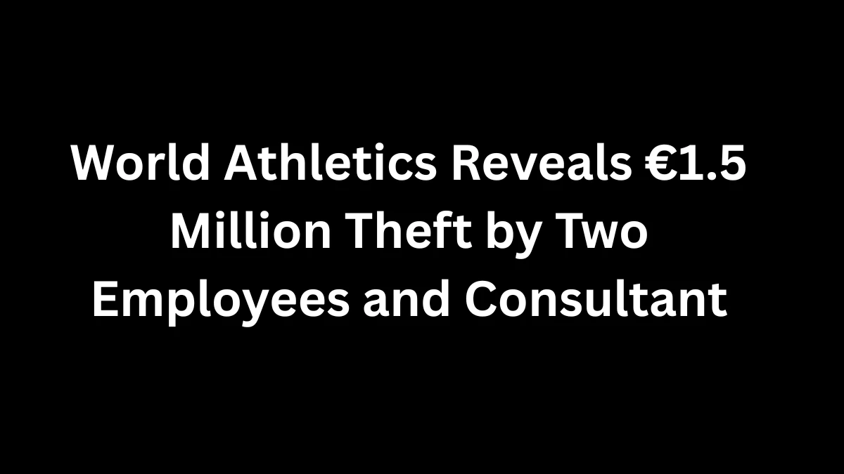 World Athletics Reveals €1.5 Million Theft by Two Employees and Consultant