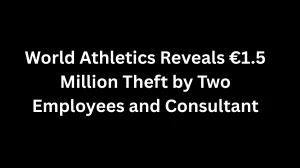 World Athletics Reveals €1.5 Million Theft by Two Employees and Consultant
