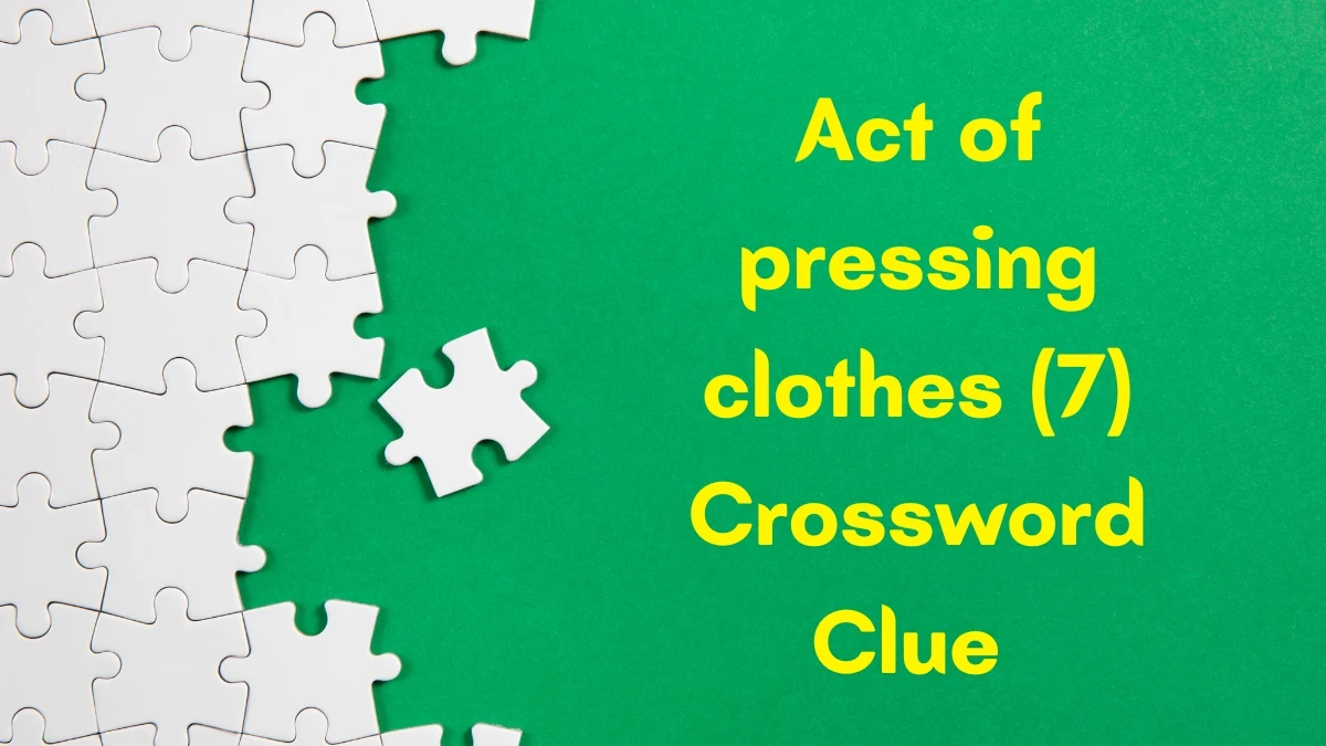 Act of pressing clothes Crossword Clue Irish Daily Mail Quick 7 letters Answer