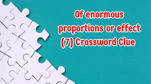 Advertisement  Advertisement  Of enormous proportions or effect Crossword Clue I...