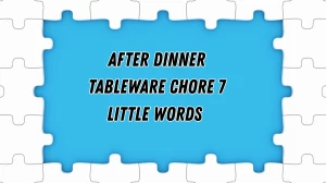 After dinner tableware chore 7 Little Words 5 letters Answer