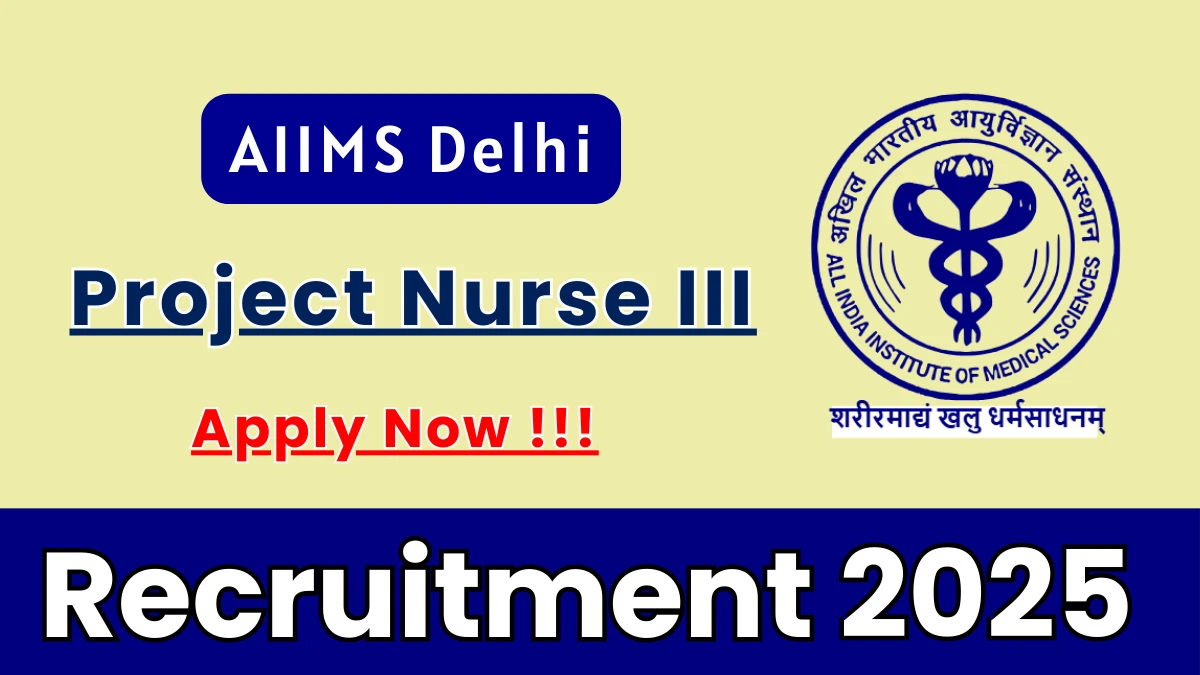 AIIMS Delhi Project Nurse III Recruitment 2025 - Apply Offline