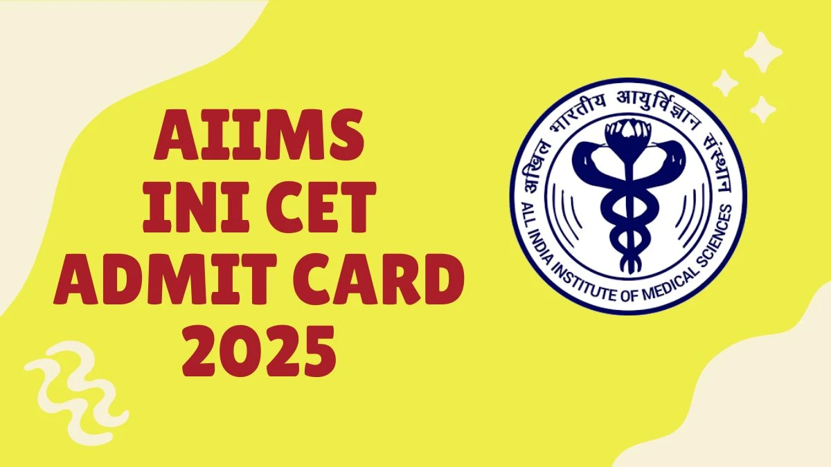 AIIMS INI CET Admit Card 2025 Out Today Download Online @ aiimsexams.ac.in Check AIIMS INI CET Exam Date