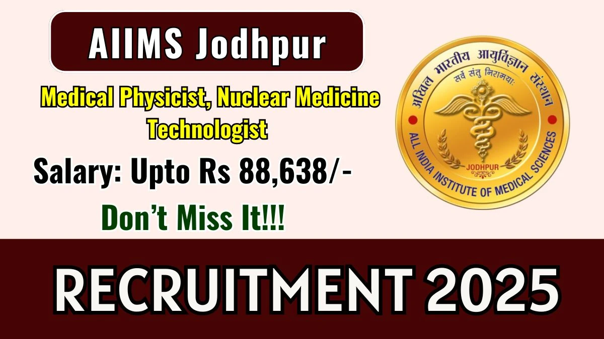 AIIMS Jodhpur Recruitment 2025 – Walk in for 07 Medical Physicist, Nuclear Medicine Technologist Posts
