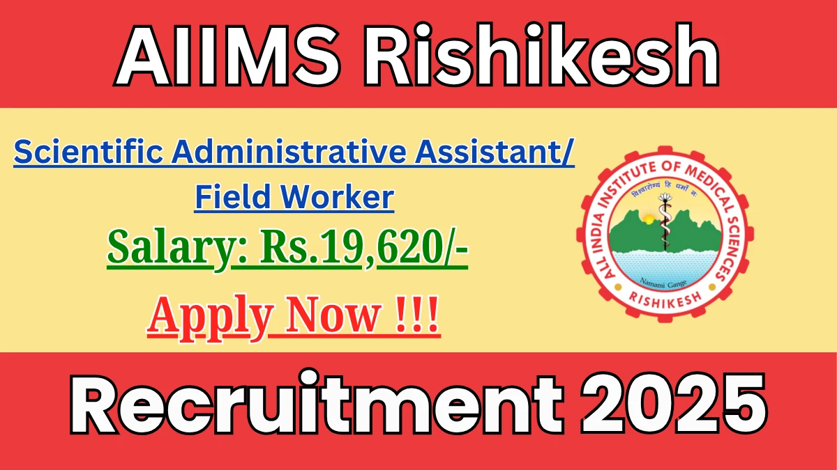 AIIMS Rishikesh Recruitment 2025 - Apply Offline for 01 Scientific Administrative Assistant/ Field Worker Posts