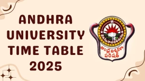 Andhra University Time Table 2025 Announced @ andhrauniversity.edu.in Details Here