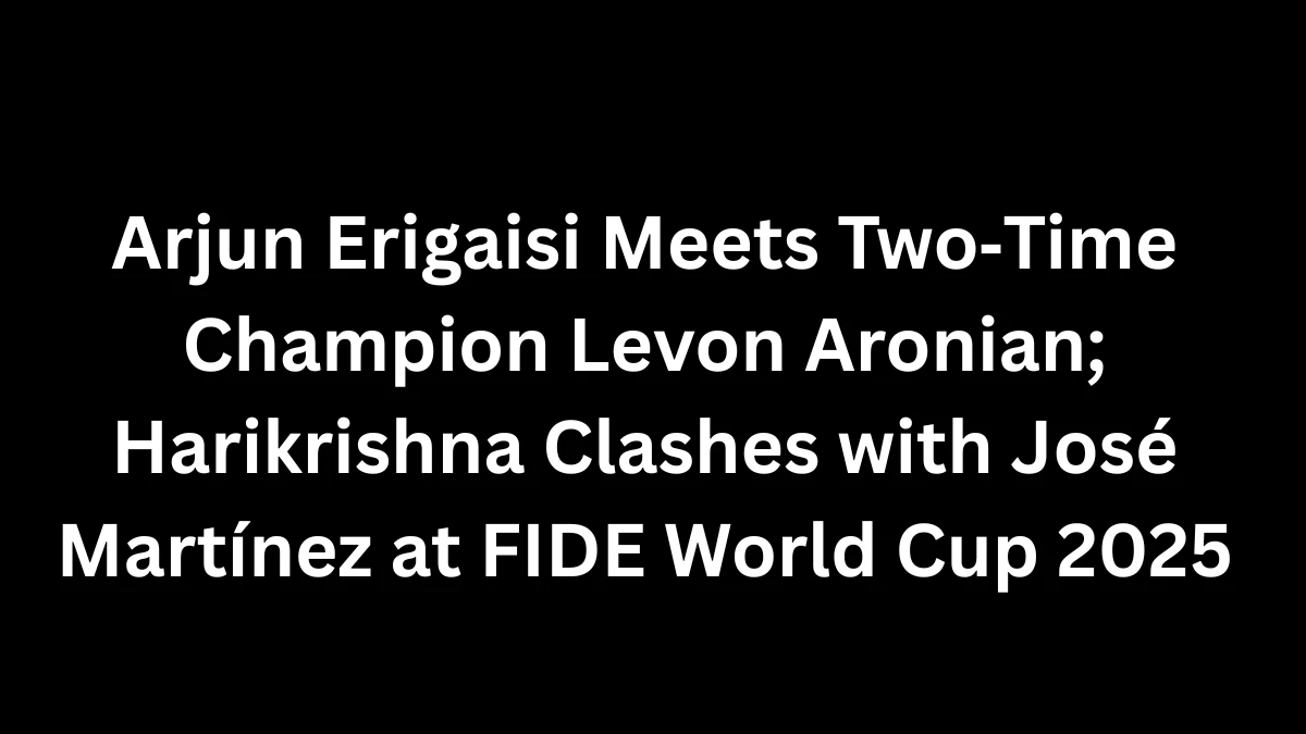 Arjun Erigaisi Meets Two‑Time Champion Levon Aronian; Harikrishna Clashes with José Martínez at FIDE World Cup 2025